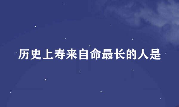 历史上寿来自命最长的人是