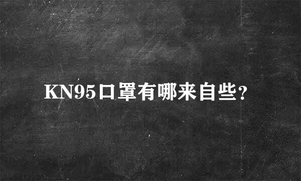 KN95口罩有哪来自些？