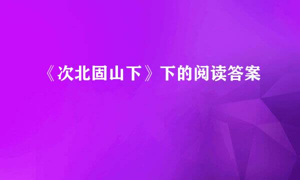 《次北固山下》下的阅读答案