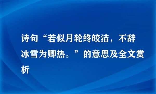 诗句“若似月轮终皎洁，不辞冰雪为卿热。”的意思及全文赏析