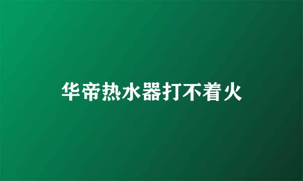 华帝热水器打不着火