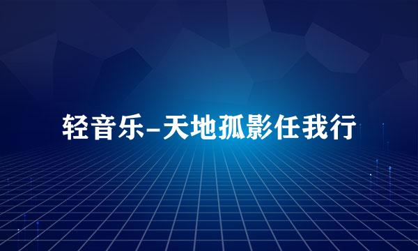 轻音乐-天地孤影任我行