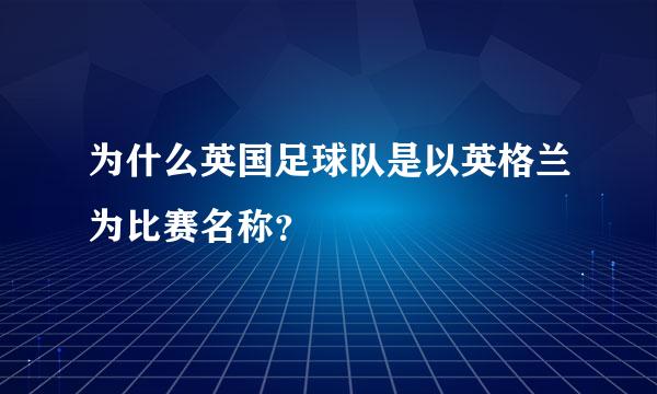 为什么英国足球队是以英格兰为比赛名称？