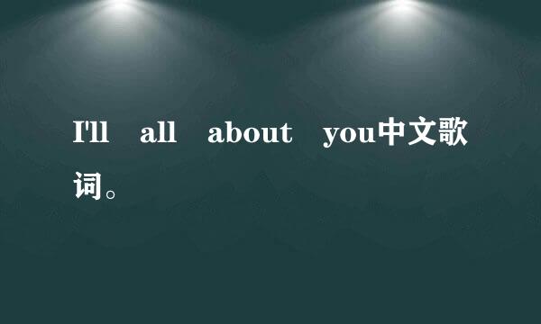 I'll all about you中文歌词。