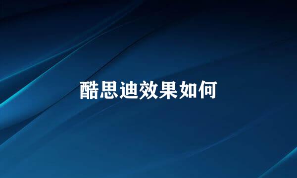 酷思迪效果如何