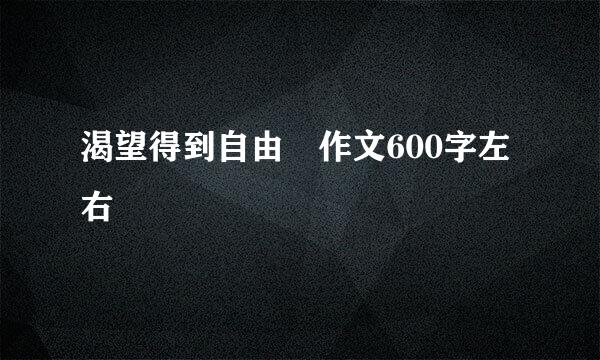 渴望得到自由 作文600字左右