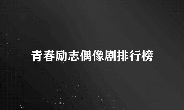 青春励志偶像剧排行榜