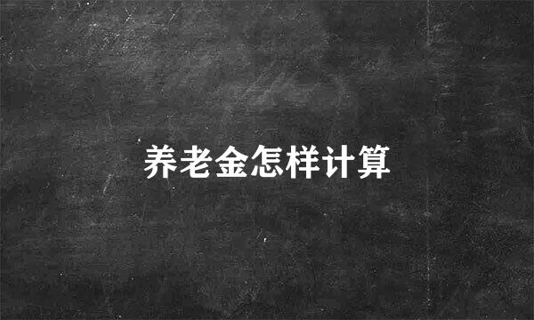 养老金怎样计算