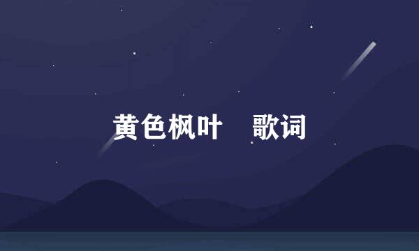 黄色枫叶 歌词