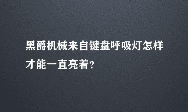 黑爵机械来自键盘呼吸灯怎样才能一直亮着？