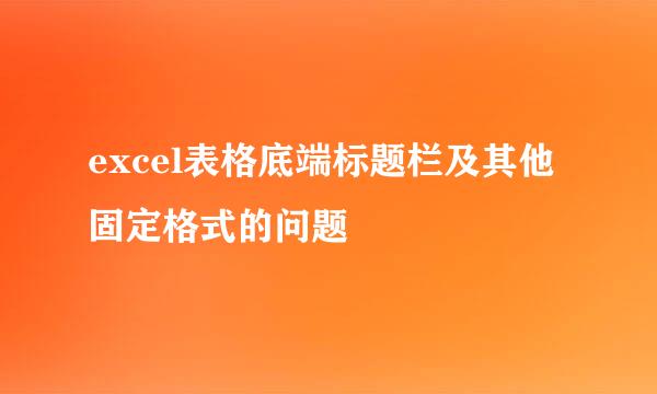 excel表格底端标题栏及其他固定格式的问题