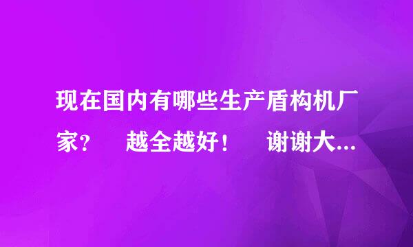 现在国内有哪些生产盾构机厂家？ 越全越好！ 谢谢大家了！！！