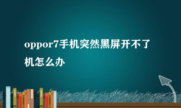 oppor7手机突然黑屏开不了机怎么办