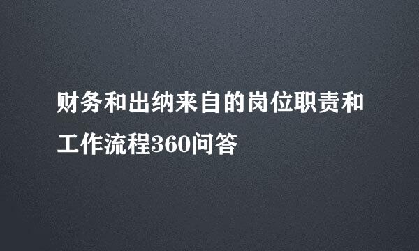 财务和出纳来自的岗位职责和工作流程360问答