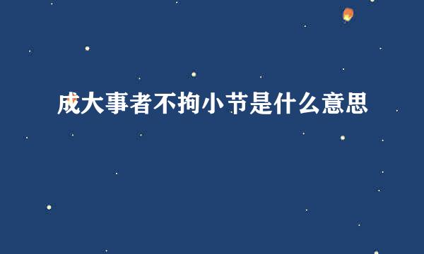 成大事者不拘小节是什么意思