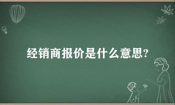 经销商报价是什么意思?