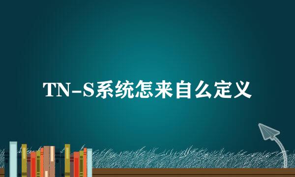 TN-S系统怎来自么定义