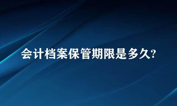 会计档案保管期限是多久?