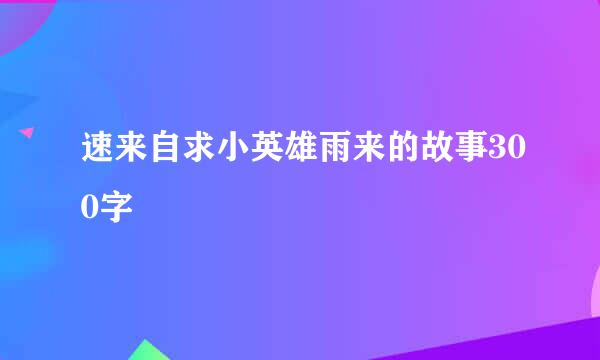 速来自求小英雄雨来的故事300字