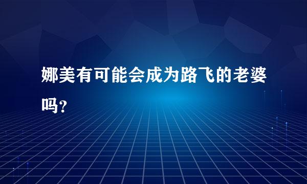 娜美有可能会成为路飞的老婆吗？