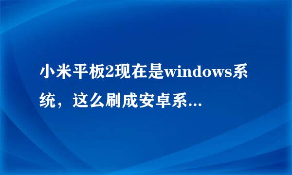 小米平板2现在是windows系统，这么刷成安卓系统，这么刷