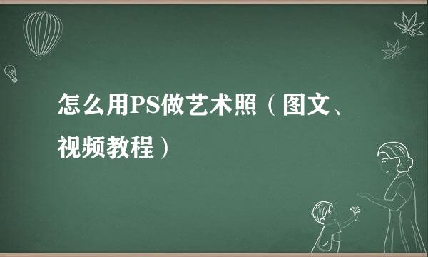 怎么用PS做艺术照（图文、视频教程）