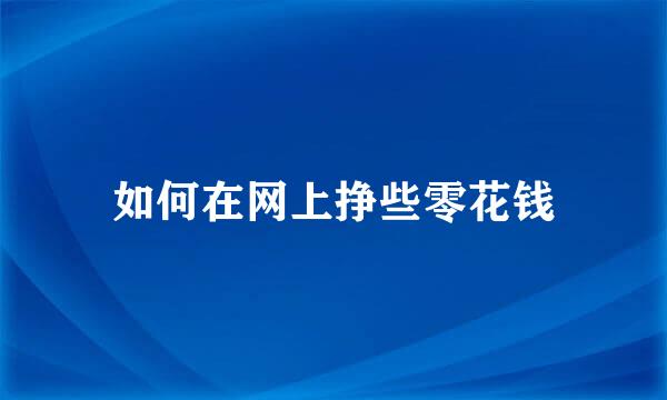 如何在网上挣些零花钱