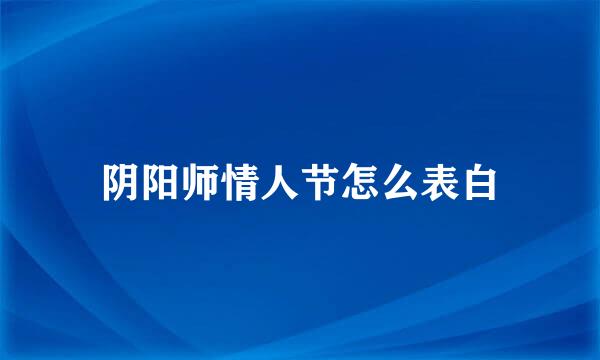 阴阳师情人节怎么表白