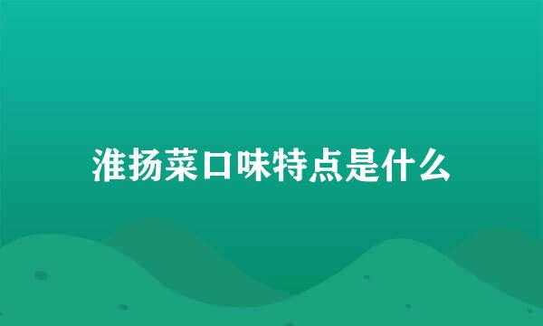淮扬菜口味特点是什么
