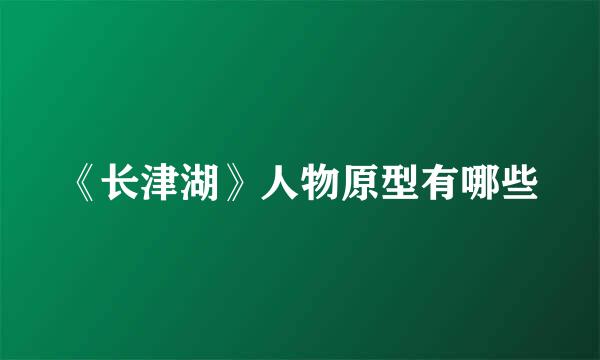 《长津湖》人物原型有哪些