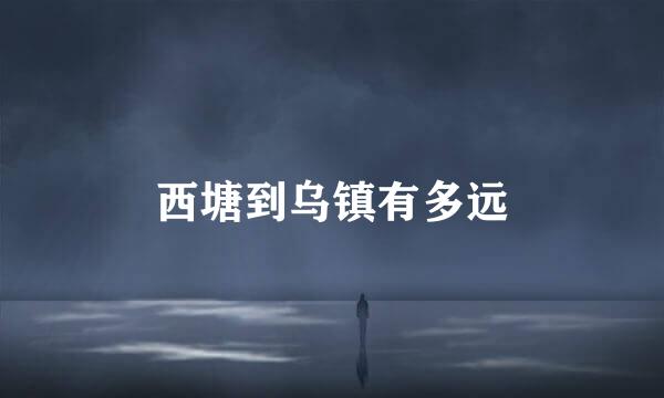 西塘到乌镇有多远