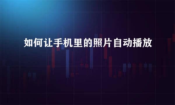 如何让手机里的照片自动播放
