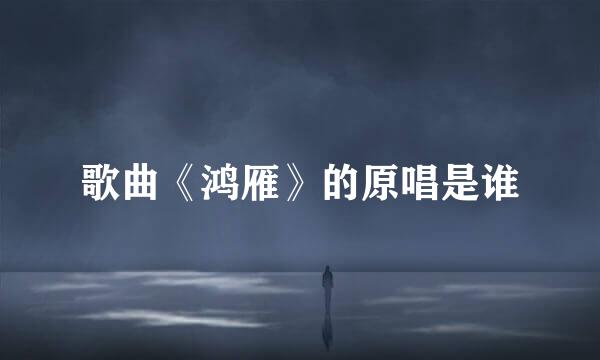 歌曲《鸿雁》的原唱是谁