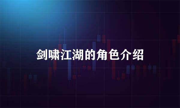 剑啸江湖的角色介绍