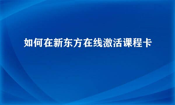 如何在新东方在线激活课程卡