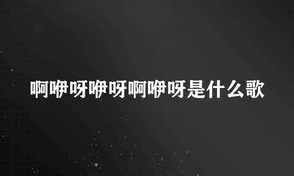 啊咿呀咿呀啊咿呀是什么歌