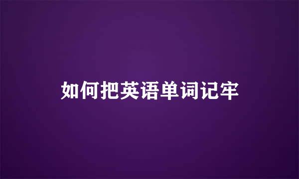 如何把英语单词记牢