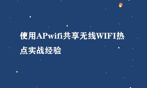 使用APwifi共享无线WIFI热点实战经验