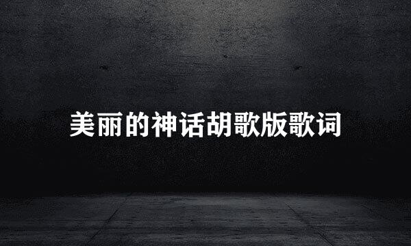 美丽的神话胡歌版歌词