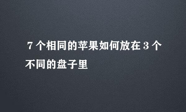 ７个相同的苹果如何放在３个不同的盘子里