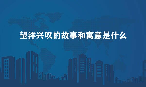 望洋兴叹的故事和寓意是什么