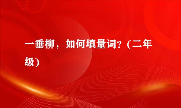 一垂柳，如何填量词？(二年级)