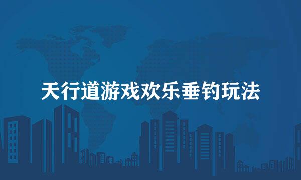 天行道游戏欢乐垂钓玩法