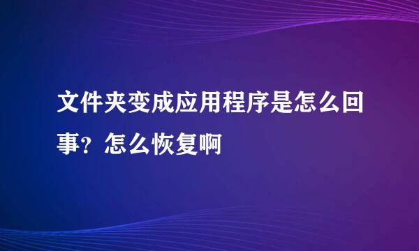 文件夹变成应用程序是怎么回事？怎么恢复啊