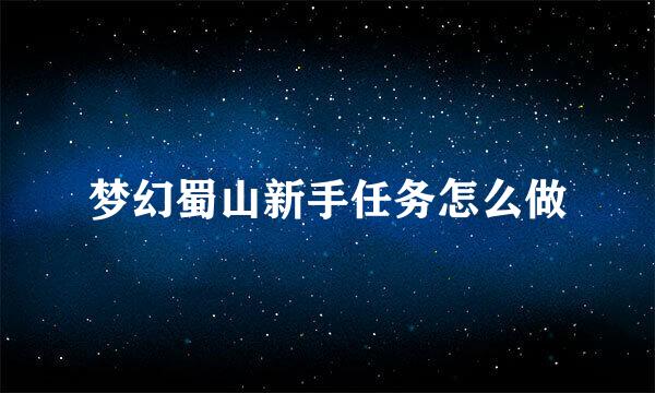 梦幻蜀山新手任务怎么做