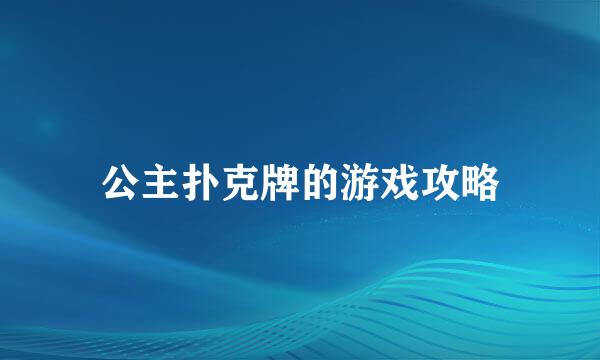 公主扑克牌的游戏攻略