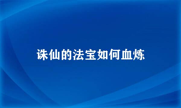 诛仙的法宝如何血炼