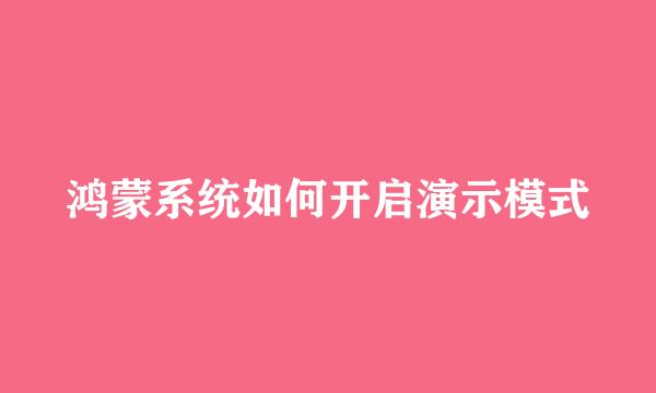 鸿蒙系统如何开启演示模式