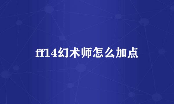 ff14幻术师怎么加点