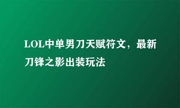 LOL中单男刀天赋符文，最新刀锋之影出装玩法